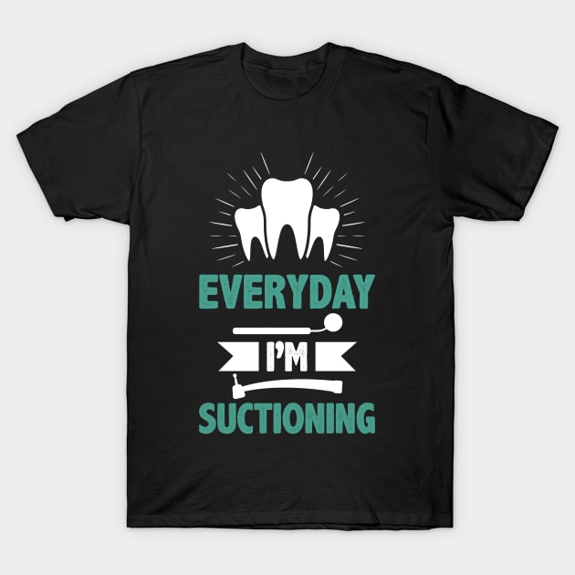 Dentist Funny Quote Orthodontist Everyday I`m Suctioning Stomatologist Facts T-Shirt by Alinutzi